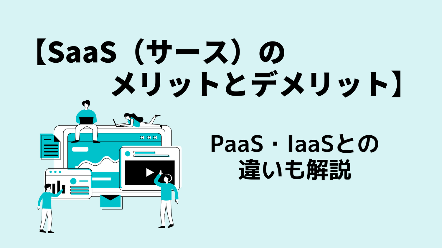 【SaaSのメリットとデメリット】PaaS・IaaSとの違いも解説