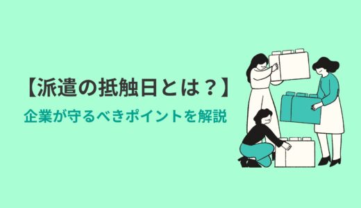 【派遣の抵触日とは？】企業が守るべきポイントを解説