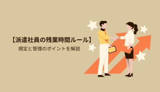 【派遣社員の残業時間ルール】規定と管理のポイントを解説