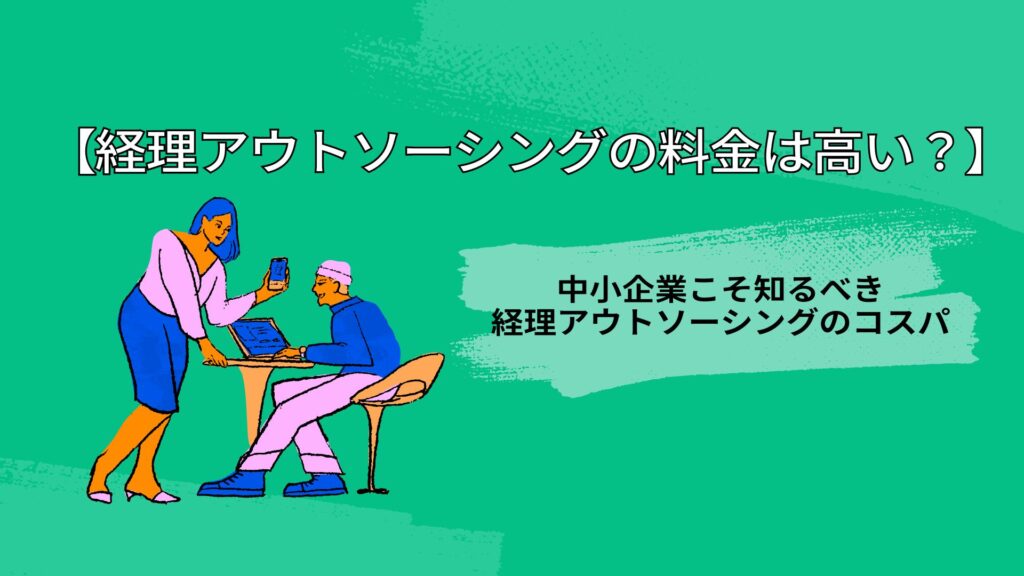 【経理アウトソーシングの料金は高い？】中小企業こそ知るべき経理アウトソーシングのコスパ