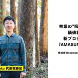林業の"呪い"を解く 価値創造の 新プロジェクト『AMASUNA』とは？ 株式会社nojimoku・野地社長が語る