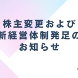 株主変更および新経営体制発足のお知らせ