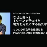 なぜ山形へ？Iターンで見つけた、地方を元気にする新たな働き方 ～サンロクIT女子を仕掛ける門沢宏征氏に聞く地方振興との関わり方～